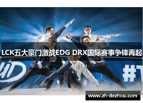 LCK五大豪门激战EDG DRX国际赛事争锋再起