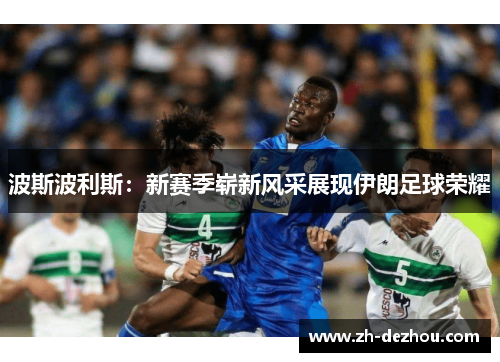 波斯波利斯:新赛季崭新风采展现伊朗足球荣耀 波斯波利斯:新赛季崭新风采展现伊朗足球荣耀